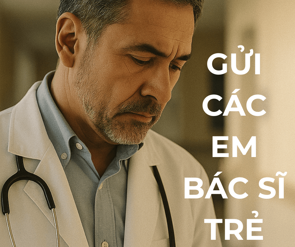 Phần 6 – GỬI CÁC EM BÁC SĨ TRẺ: ĐỪNG LẶP LẠI NHỮNG VẾT CHAI TRONG TRÁI TIM&nbsp;TÔI!